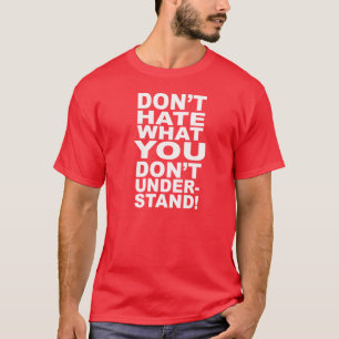DON'T HATE WHAT YOU DON'T UNDERSTAND T-Shirt