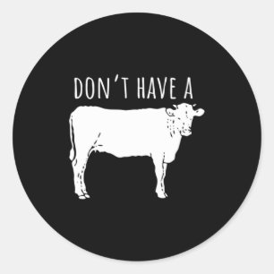 Dont Have A Cow  Classic Round Sticker