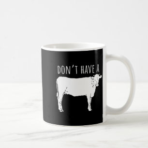 Dont Have A Cow  Coffee Mug