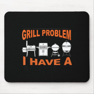 Dont Have A Grill Problem Bbq Grilling Pit Master Mouse Pad