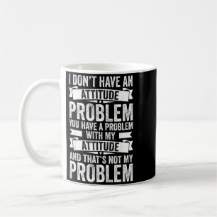 Dont Have An Attitude Problem Funny Sarcasm Men Coffee Mug