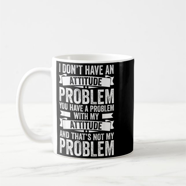 Dont Have An Attitude Problem Funny Sarcasm Men Coffee Mug (Left)