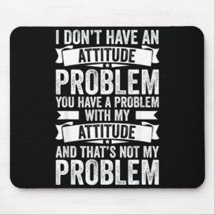 Dont Have An Attitude Problem Funny Sarcasm Men Mouse Pad