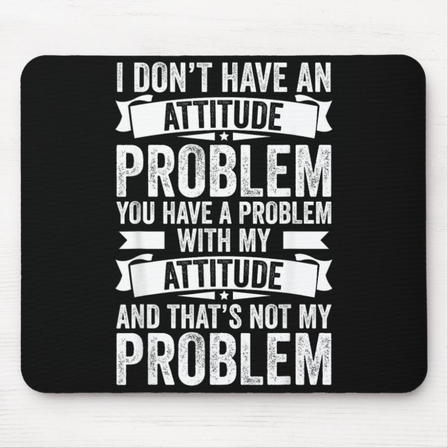 Dont Have An Attitude Problem Funny Sarcasm Men Mouse Pad (Front)