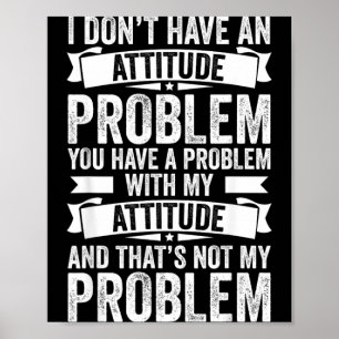 Dont Have An Attitude Problem Funny Sarcasm Men Poster