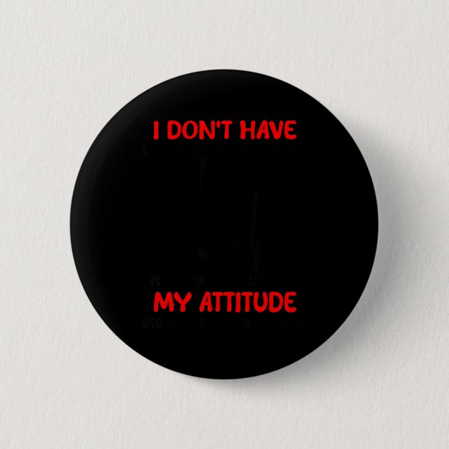 Dont Have an Attitude Problem Have A Problem with 6 Cm Round Badge (Front)