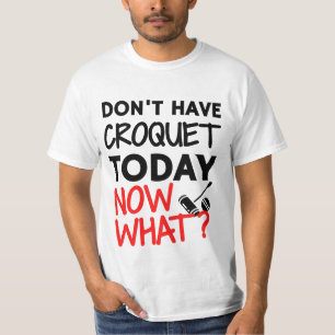 Don't have croquet today. Now what? T-Shirt