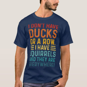 Don't Have Ducks In A Row I Have Squirrels Everywh T-Shirt