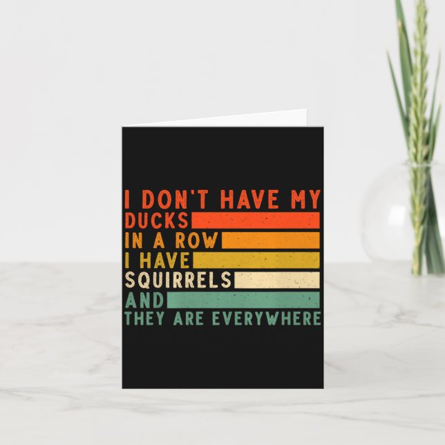 Dont Have Ducks In A Row I Have Squirrels Everywhe Card (Front)