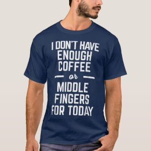 Dont Have Enough Coffee or Middle Fingers Funny Te T-Shirt