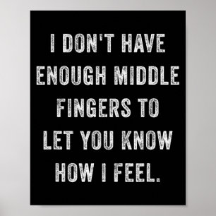 Dont have enough middle fingers how feel funny poster