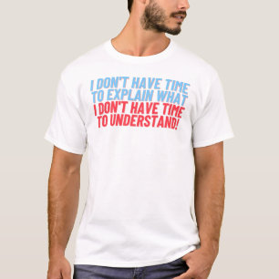 Don't Have Time to Explain T-Shirt