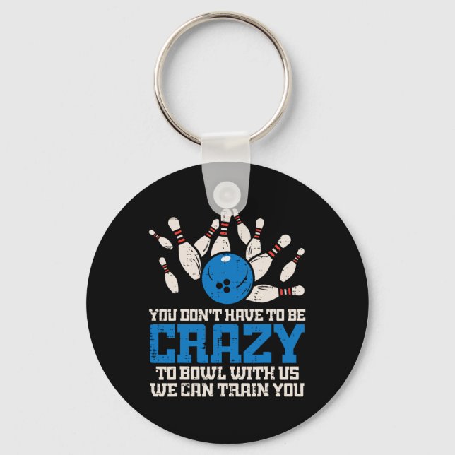 Dont Have To Be Crazy To Bowl With Us Funny Bowlin Key Ring (Front)