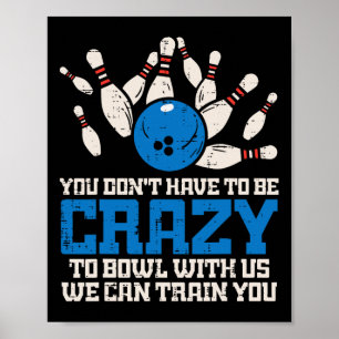 Dont Have To Be Crazy To Bowl With Us Funny Bowlin Poster