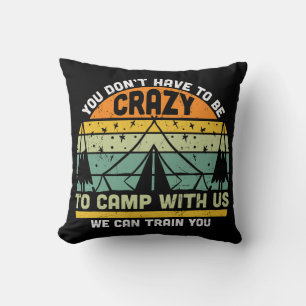 Don't Have To Be Crazy To Camp With Us Cushion