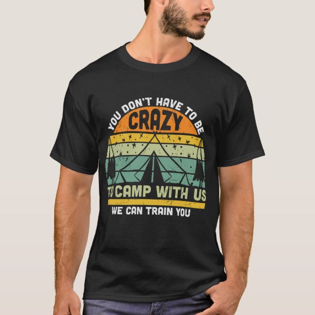 Don't Have To Be Crazy To Camp With Us T-Shirt (Front)