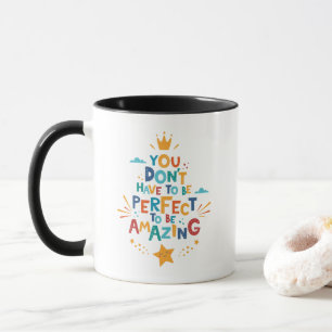 Don't Have To Be Perfect To Be Amazing Inspiration Mug