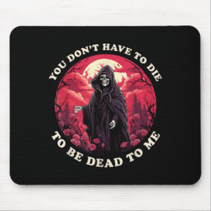 Dont Have To Die To Be Dead To Sarcastic Quote Mouse Pad