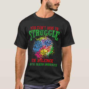 Dont Have To Struggle In Silence Mental Health Awa T-Shirt