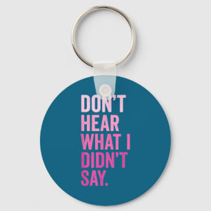 Don't Hear What I Didn't Say Key Ring