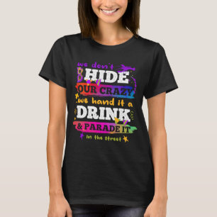 Don't Hide Crazy Hand It A Drink And Parade It In T-Shirt