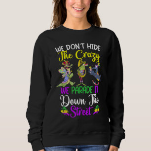 Don't Hide The Crazy We Parade It Down The Street Sweatshirt