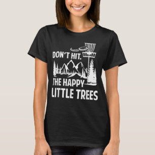 Don't Hit The Happy Little Trees Disc Golf Frisbee T-Shirt
