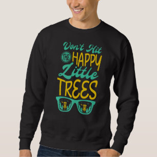 Don't Hit The Happy Little Trees For A Disc Golfer Sweatshirt