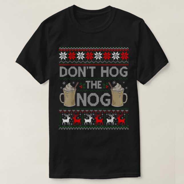 Don't Hog The Nog Eggnog Funny Ugly Christmas Swea T-Shirt (Design Front)