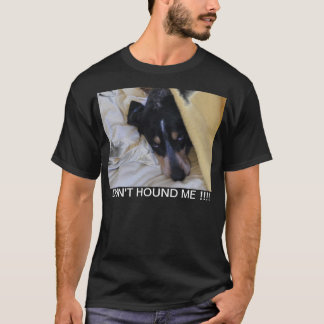 Dont Hound Me!! T-Shirt