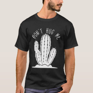 Don'T Hug Me Cactus Succulent Gardening T-Shirt