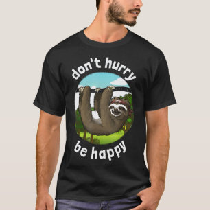 Dont Hurry Be Happy-Funny Sloth T-Shirt