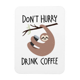 Don't Hurry Drink Coffee Magnet