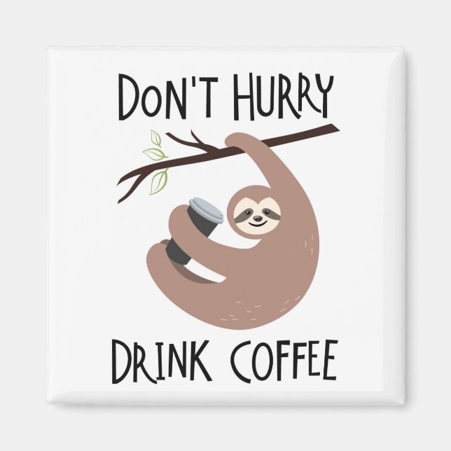 Don't Hurry Drink Coffee Magnet (Front)