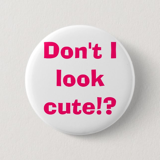 Don't I look cute!? 6 Cm Round Badge (Front)