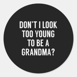 Don't I Look Too Young To Be A Grandma_ Funny Quot Classic Round Sticker