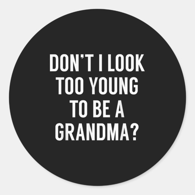 Don't I Look Too Young To Be A Grandma_ Funny Quot Classic Round Sticker (Front)