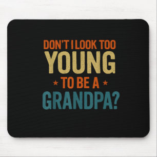 Don't I Look Too Young To Be A Grandpa Funny New G Mouse Pad
