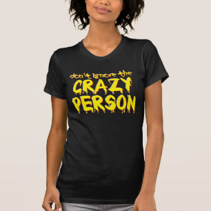 Don't Ignore the Crazy Person Funny T-Shirt Humour