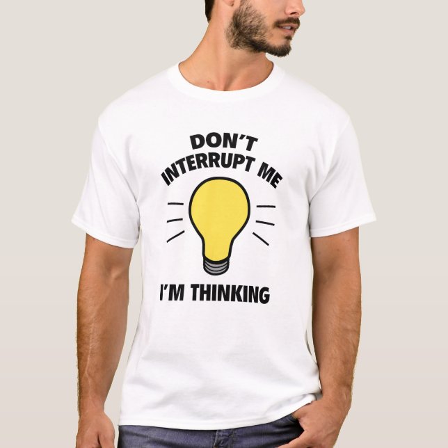 Don't Interrupt Me I'm Thinking T-Shirt (Front)