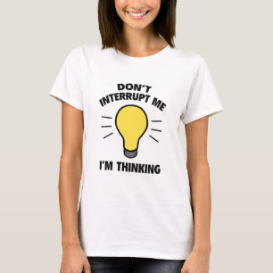 Don't Interrupt Me I'm Thinking T-Shirt