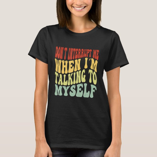 Don't Interrupt Me When I'm Talking To Myself Men  T-Shirt (Front)