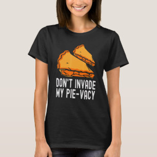 Dont Invade My Pie Vacy Dessert Saying Men Women T-Shirt