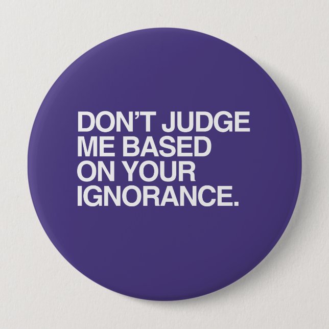 DON'T JUDGE ME BASED ON YOUR IGNORANCE -.png 10 Cm Round Badge (Front)