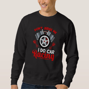 Don't Judge Me I Do Car Racing  Race Car Sweatshirt