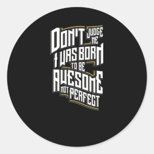 Don't judge me i was born Awesome Classic Round Sticker