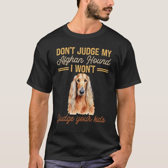 Don't Judge My Afghan Hound I Won't Judge Your Kid T-Shirt (Front)
