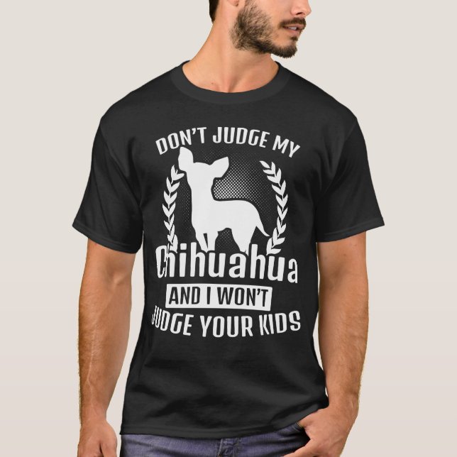 Don't judge my Chihuahua T-shirt (Front)