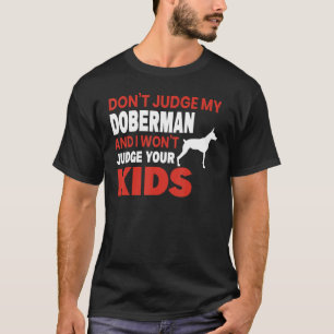 Don't Judge My Doberman Dog Pinscher Pet Art T-Shirt