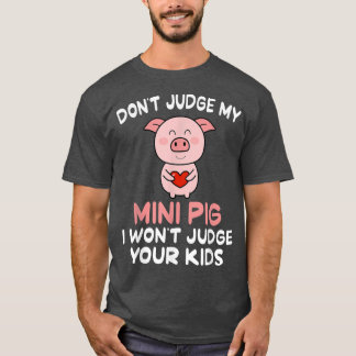 Don't Judge My Mini Pig I Won't Judge Your Kids Cu T-Shirt